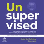 Unsupervised : Navigating and Influencing a World Controlled by Powerful New Technologies cover image