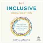 The Inclusive Organization : Real Solutions, Impactful Change, and Meaningful Diversity cover image
