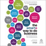 The Smarta Way to Do Business : By Entrepreneurs, for Entrepreneurs; Your Ultimate Guide to Starting a Business cover image