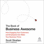 The Book of Business Awesome / The Book of Business Unawesome : How Engaging Your Customers and Employees Can Make Your Business Thrive cover image
