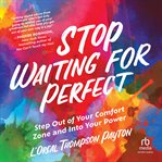 Stop Waiting for Perfect : Step Out of Your Comfort Zone and Into Your Power cover image