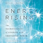 Energy Rising : The Neuroscience of Leading with Emotional Power cover image