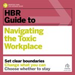 HBR Guide to Navigating the Toxic Workplace : HBR Guide cover image