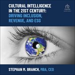 Cultural Intelligence in the 21st Century : Driving Inclusion, Revenue, and ESG cover image