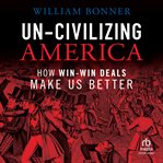 Un : Civilizing America. How Win-Win Deals Make Us Better cover image