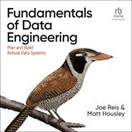 Fundamentals of Data Engineering : Plan and Build Robust Data Systems cover image
