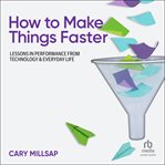 How to Make Things Faster : Lessons in Performance from Technology and Everyday Life cover image