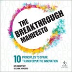 The Breakthrough Manifesto : Ten Principles to Spark Transformative Innovation cover image
