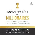 Eavesdropping on Millionaires : Investment Strategies and Advice on How to Build and Maintain Wealth cover image