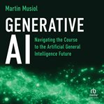 Generative AI : Navigating the Course to the Artificial General Intelligence Future cover image
