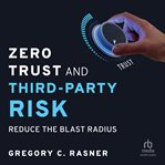 Zero Trust and Third : Party Risk. Reduce the Blast Radius cover image