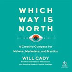 Which Way Is North : A Creative Compass for Makers, Marketers, and Mystics cover image