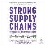 Strong Supply Chains Through Resilient Operations : Five Principles for Leaders to Win in a Volatile World cover image