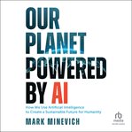 Our Planet Powered by AI : How We Use Artificial Intelligence to Create a Sustainable Future for Humanity cover image