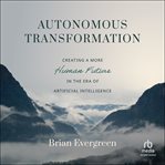Autonomous transformation : creating a more human future in the era of artificial intelligence cover image