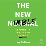 The New Nimble : Leading in the Age of Change cover image