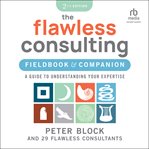 The Flawless Consulting Fieldbook & Companion : A Guide to Understanding Your Expertise cover image