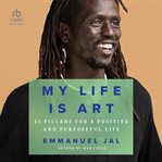 My Life Is Art : 11 Pillars for a Positive and Purposeful Life cover image