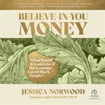 Believe-in-you money : what would it look like if the economy loved black people? cover image