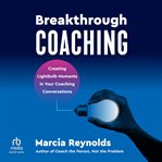 Breakthrough Coaching : Creating Lightbulb Moments in Your Coaching Conversations cover image