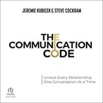 The Communication Code : Unlocking Every Relationship, One Conversation at a Time cover image