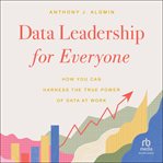 Data Leadership for Everyone : How You Can Harness the True Power of Data at Work cover image