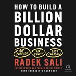 How to Build a Billion-Dollar Business : On Purpose. For Profit. With Passion cover image