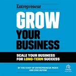 Grow Your Business : Scale Your Business For Long-Term Success cover image