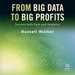 From Big Data to Big Profits : Success with Data and Analytics cover image