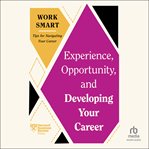 Experience, opportunity, and developing your career. HBR work smart cover image