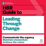 HBR Guide to Leading Through Change : HBR Guide cover image