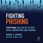 Fighting Phishing : Everything You Can Do to Fight Social Engineering and Phishing cover image