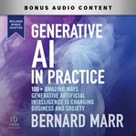 Generative AI in Practice : 100+ Amazing Ways Generative Artificial Intelligence Is Changing Business And Society cover image