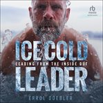 Ice Cold Leader : Leading from the Inside Out cover image