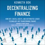 Decentralizing Finance : How DeFi, Digital Assets and Distributed Ledger Technology Are Transforming Finance cover image