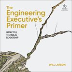 The Engineering Executive's Primer : Impactful Technical Leadership cover image