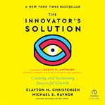 The Innovator's Solution, With a New Foreword : Creating and Sustaining Successful Growth cover image