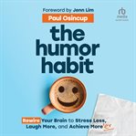 The Humor Habit : Rewire Your Brain to Stress Less, Laugh More, and Achieve More'er cover image