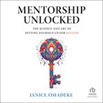 Mentorship Unlocked : The Science and Art of Setting Yourself Up for Success cover image