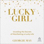 Lucky Girl : Unveiling the Secrets of Manifesting a Lucky Life cover image