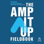 The Amp It Up Fieldbook : A Guide for Leaders, Teams, and Facilitators cover image