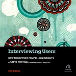 Interviewing Users : How to Uncover Compelling Insights cover image