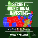 The Secret of Directional Investing : Making Money Amidst the Red-Blue Rumble cover image