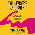 The Leader's Journey : Transforming Your Leadership to Achieve the Extraordinary cover image