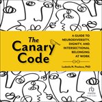 The Canary Code : A Guide to Neurodiversity, Dignity, and Intersectional Belonging at Work cover image