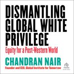 Dismantling Global White Privilege : Equity for a Post-Western World cover image
