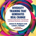 Diversity Training That Generates Real Change : Inclusive Approaches That Benefit Individuals, Business, and Society cover image
