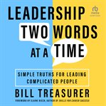 Leadership Two Words at a Time : Simple Truths for Leading Complicated People cover image