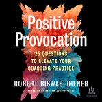 Positive Provocation : 25 Questions to Elevate Your Coaching Practice cover image