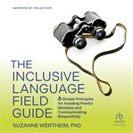 The Inclusive Language Field Guide : 6 Simple Principles for Avoiding Painful Mistakes and Communicating Respectfully cover image